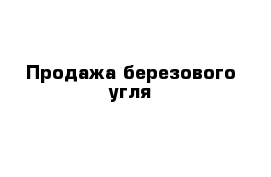 Продажа березового угля